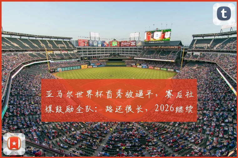 亚马尔世界杯首秀被逼平，赛后社媒鼓励全队：路还很长，2026继续努力