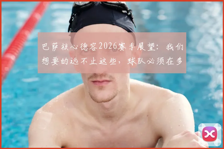 巴萨核心德容2026赛季展望：我们想要的远不止这些，球队必须在多个层面持续进步